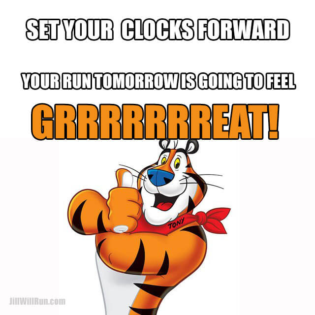 Set your clocks forward - Your run tomorrow is going to feel GRRRRRRREAT!